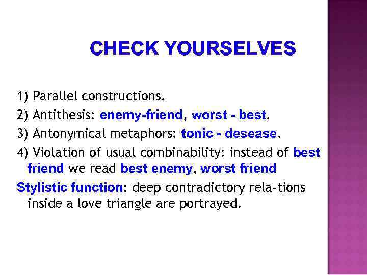 CHECK YOURSELVES 1) Parallel constructions. 2) Antithesis: enemy-friend, worst - best. 3) Antonymical metaphors: