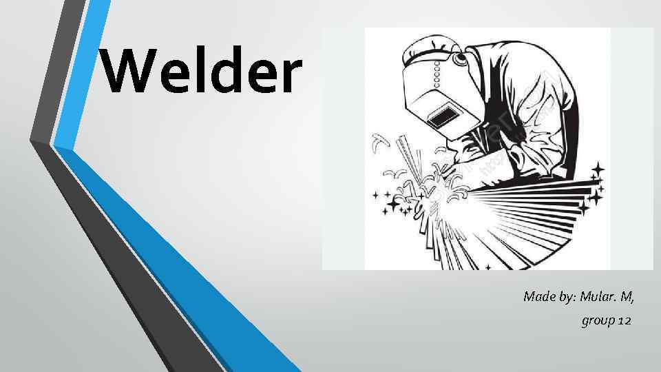 Welder Made by: Mular. M, group 12 