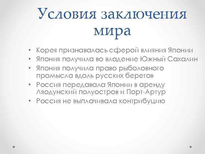 Условия заключения мира • Корея признавалась сферой влияния Японии • Япония получила во владение