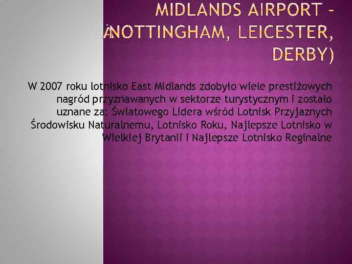 W 2007 roku lotnisko East Midlands zdobyło wiele prestiżowych nagród przyznawanych w sektorze turystycznym