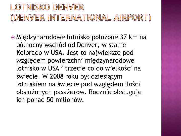  Międzynarodowe lotnisko położone 37 km na północny wschód od Denver, w stanie Kolorado