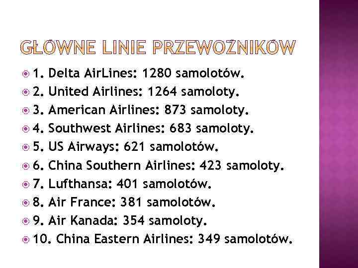  1. Delta Air. Lines: 1280 samolotów. 2. United Airlines: 1264 samoloty. 3. American