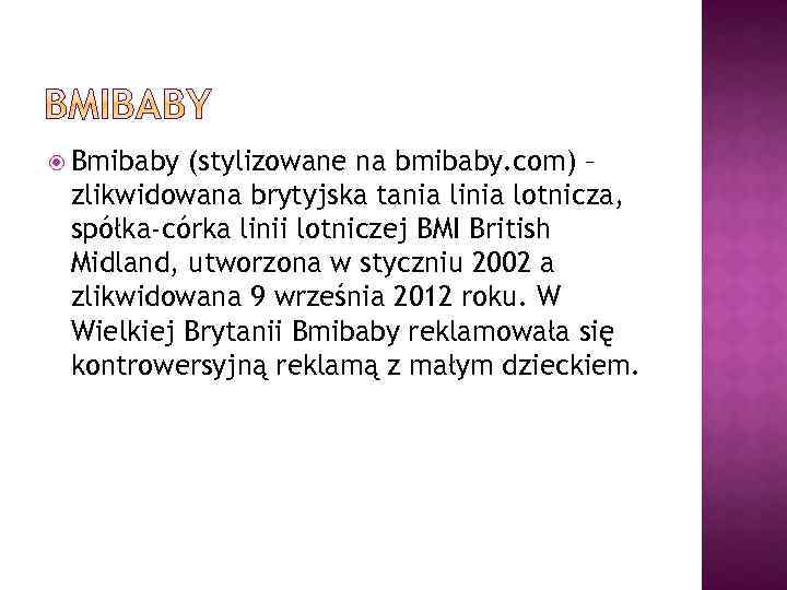  Bmibaby (stylizowane na bmibaby. com) – zlikwidowana brytyjska tania linia lotnicza, spółka-córka linii