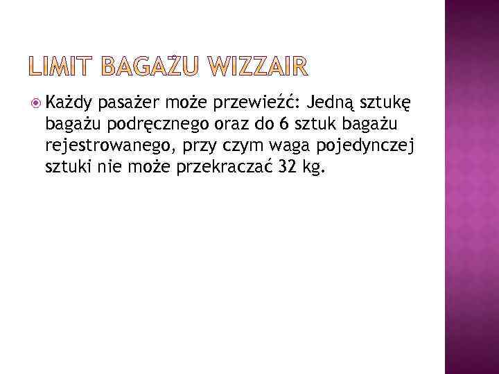  Każdy pasażer może przewieźć: Jedną sztukę bagażu podręcznego oraz do 6 sztuk bagażu