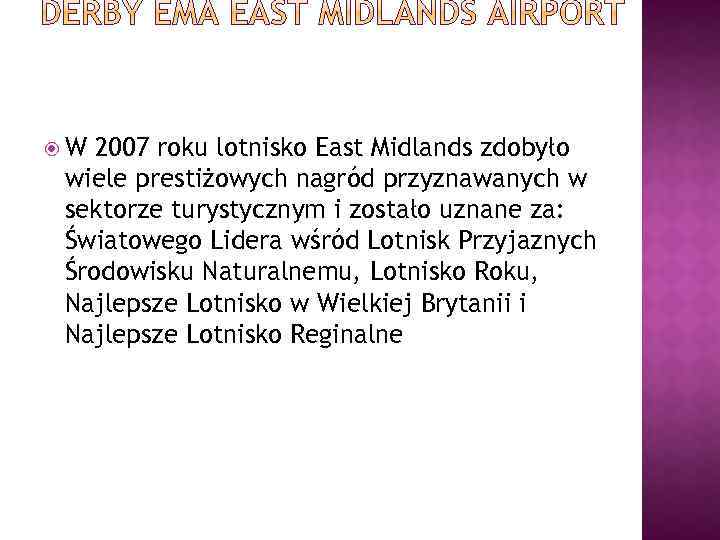  W 2007 roku lotnisko East Midlands zdobyło wiele prestiżowych nagród przyznawanych w sektorze