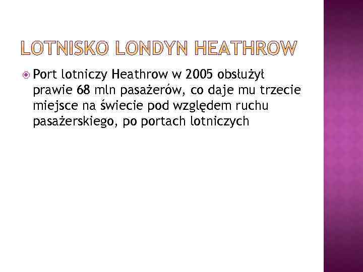  Port lotniczy Heathrow w 2005 obsłużył prawie 68 mln pasażerów, co daje mu