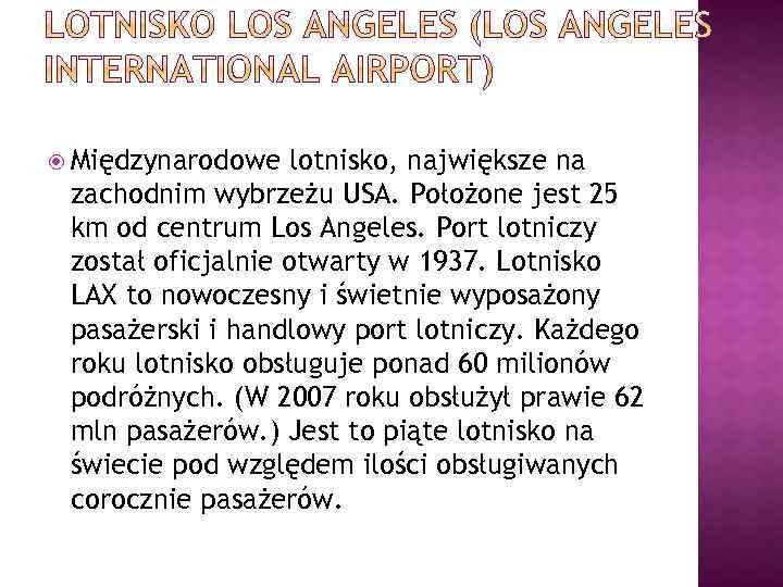  Międzynarodowe lotnisko, największe na zachodnim wybrzeżu USA. Położone jest 25 km od centrum