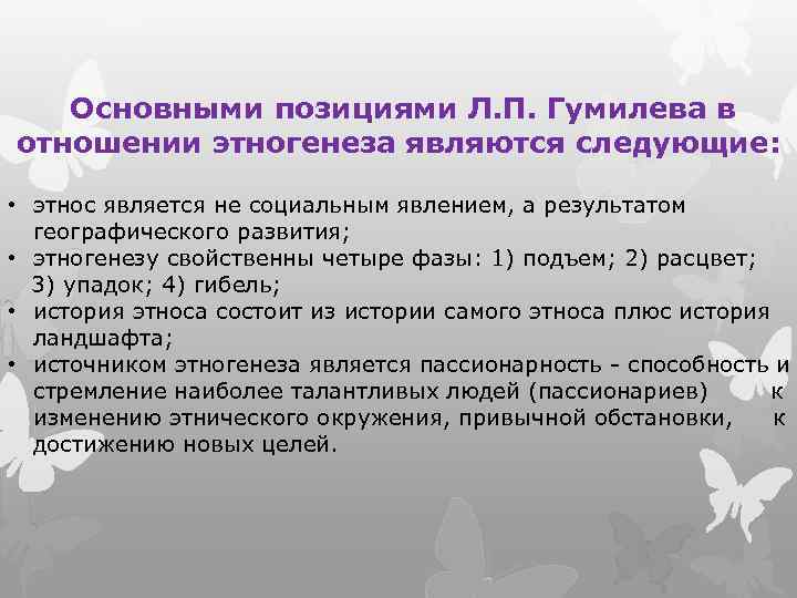  Основными позициями Л. П. Гумилева в отношении этногенеза являются следующие: • этнос является
