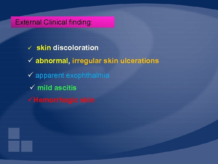 External Clinical finding: ü skin discoloration ü abnormal, irregular skin ulcerations ü apparent exophthalmia