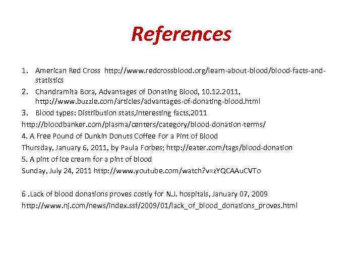 References 1. American Red Cross http: //www. redcrossblood. org/learn-about-blood/blood-facts-andstatistics 2. Chandramita Bora, Advantages of