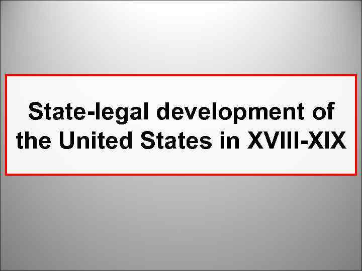 State-legal development of the United States in XVIII-XIX 