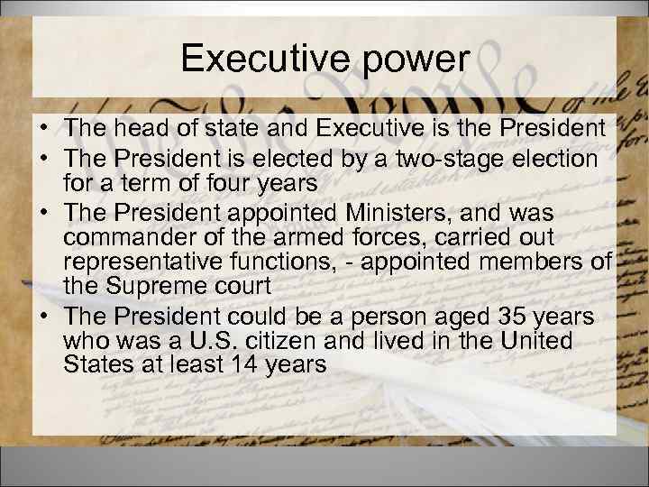 Executive power • The head of state and Executive is the President • The