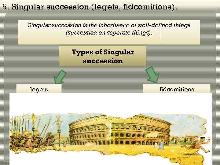 5. Singular succession (legets, fidcomitions). Singular succession is the inheritance of well-defined things (succession