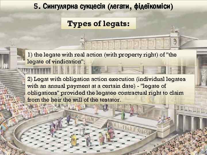 5. Сингулярна сукцесія (легати, фідеїкоміси) Types of legats: 1) the legate with real action