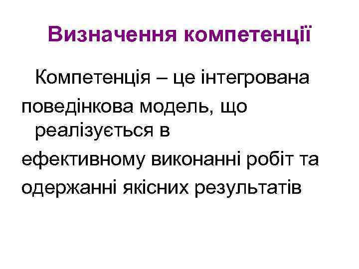 Визначення компетенції Компетенція – це інтегрована поведінкова модель, що реалізується в ефективному виконанні робіт