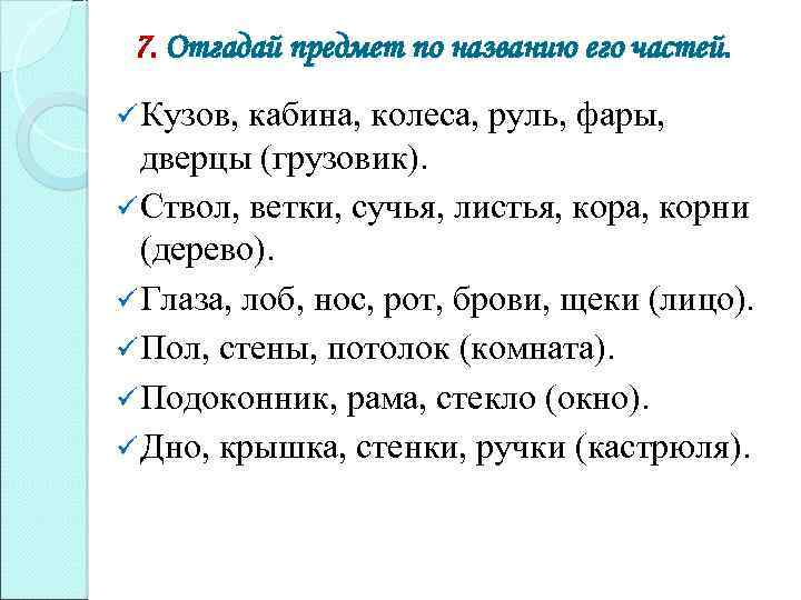 7. Отгадай предмет по названию его частей. ü Кузов, кабина, колеса, руль, фары, дверцы