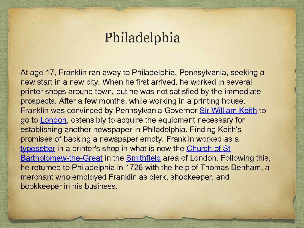 Philadelphia At age 17, Franklin ran away to Philadelphia, Pennsylvania, seeking a new start