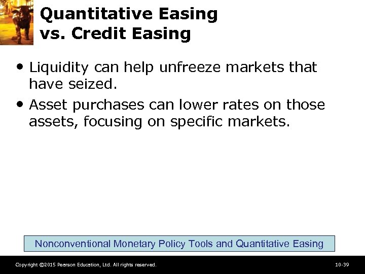 Quantitative Easing vs. Credit Easing • Liquidity can help unfreeze markets that • have
