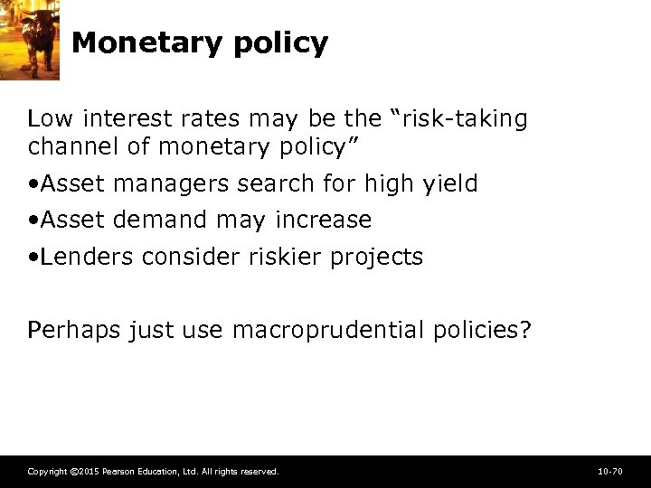 Monetary policy Low interest rates may be the “risk-taking channel of monetary policy” •