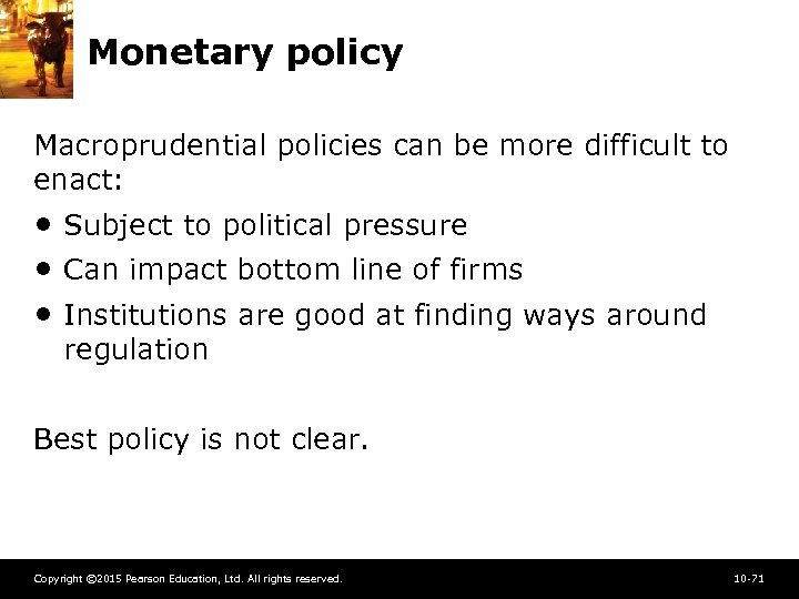Monetary policy Macroprudential policies can be more difficult to enact: • Subject to political