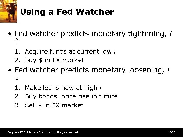 Using a Fed Watcher • Fed watcher predicts monetary tightening, i 1. Acquire funds