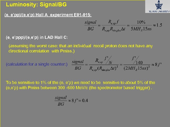 Luminosity: Signal/BG (e, e’pp)/(e, e’p) Hall A experiment E 01 -015: (e, e’ppp)/(e, e’p)