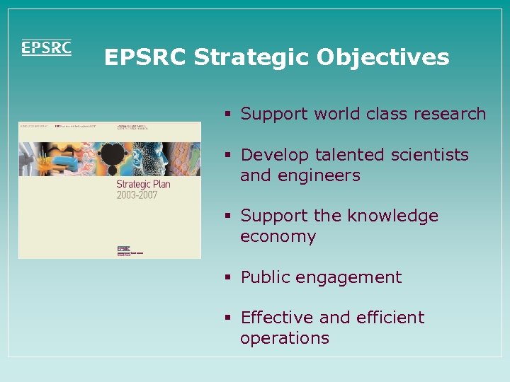 EPSRC Strategic Objectives § Support world class research § Develop talented scientists and engineers