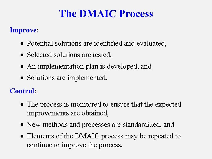 The DMAIC Process Improve: · Potential solutions are identified and evaluated, · Selected solutions