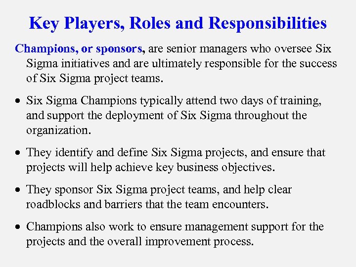 Key Players, Roles and Responsibilities Champions, or sponsors, are senior managers who oversee Six