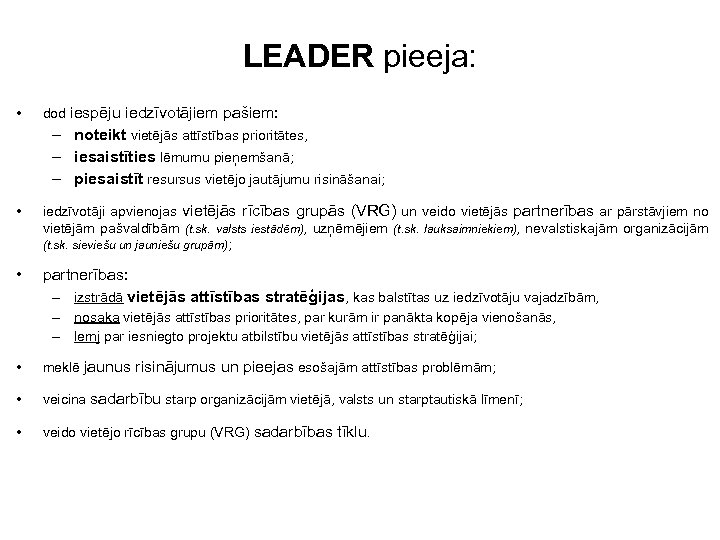 LEADER pieeja: • dod iespēju iedzīvotājiem pašiem: – noteikt vietējās attīstības prioritātes, – iesaistīties