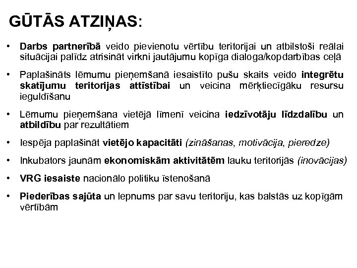 GŪTĀS ATZIŅAS: • Darbs partnerībā veido pievienotu vērtību teritorijai un atbilstoši reālai situācijai palīdz