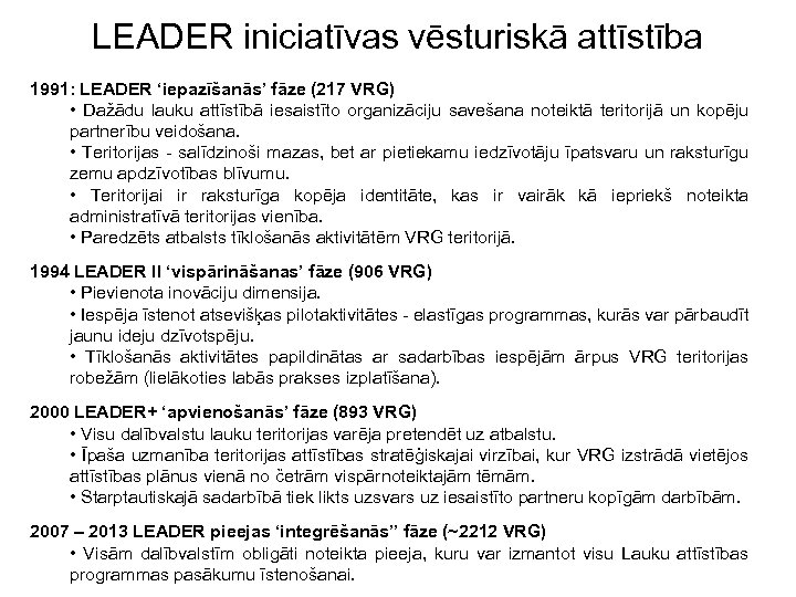LEADER iniciatīvas vēsturiskā attīstība 1991: LEADER ‘iepazīšanās’ fāze (217 VRG) • Dažādu lauku attīstībā