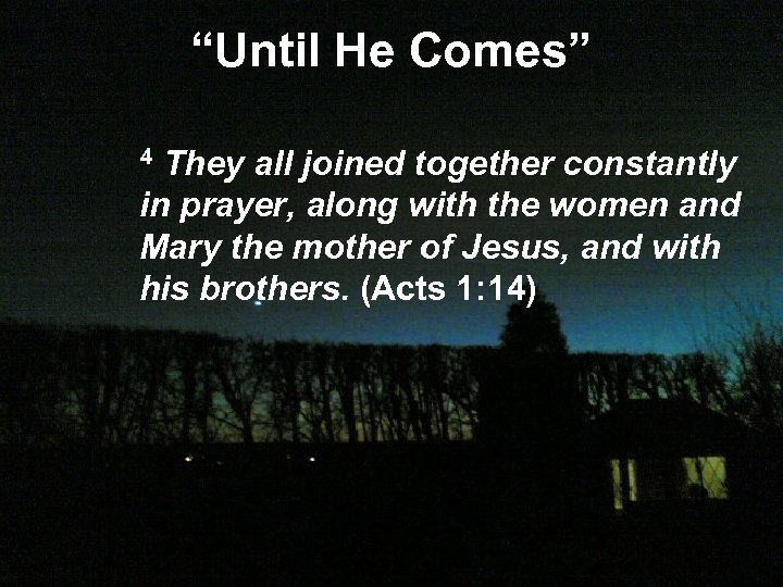 “Until He Comes” They all joined together constantly in prayer, along with the women