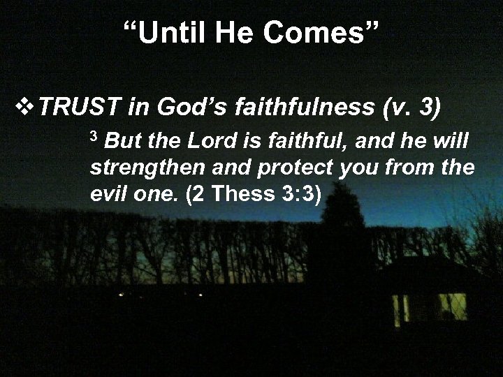 “Until He Comes” v. TRUST in God’s faithfulness (v. 3) But the Lord is