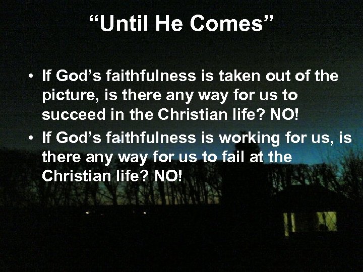 “Until He Comes” • If God’s faithfulness is taken out of the picture, is