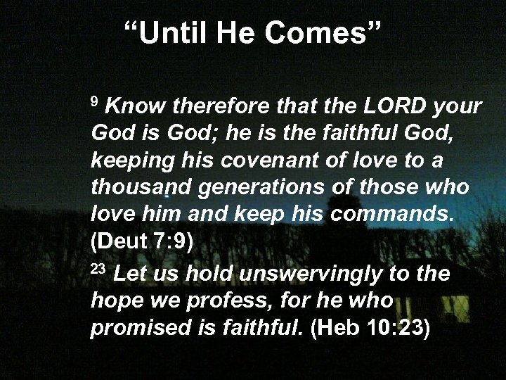 “Until He Comes” 9 Know therefore that the LORD your God is God; he