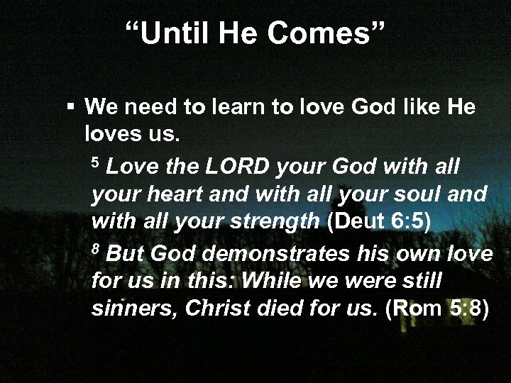 “Until He Comes” § We need to learn to love God like He loves