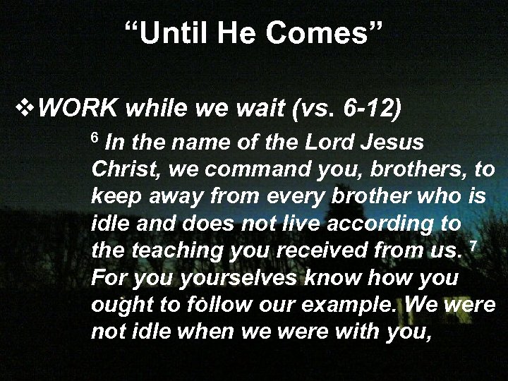 “Until He Comes” v. WORK while we wait (vs. 6 -12) 6 In the