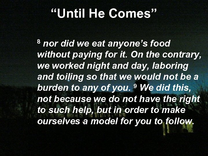 “Until He Comes” 8 nor did we eat anyone’s food without paying for it.