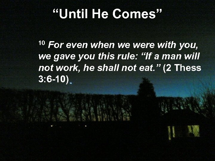 “Until He Comes” 10 For even when we were with you, we gave you