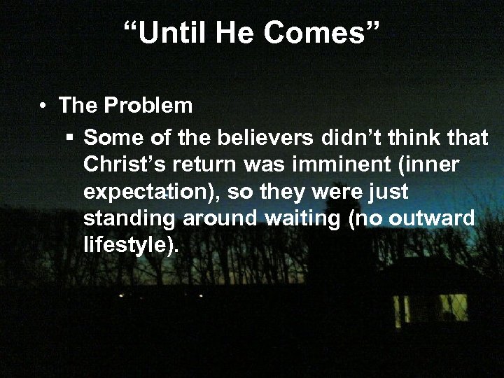 “Until He Comes” • The Problem § Some of the believers didn’t think that