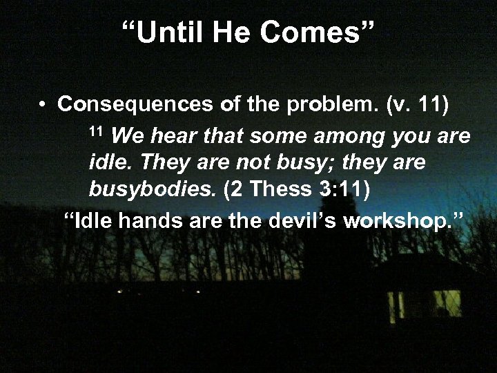 “Until He Comes” • Consequences of the problem. (v. 11) 11 We hear that