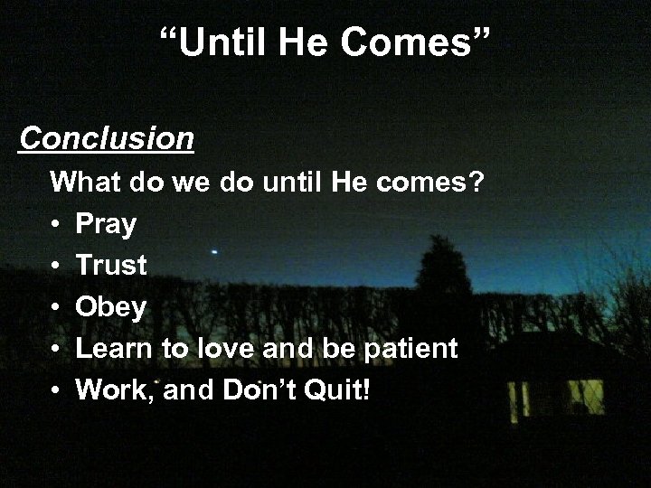 “Until He Comes” Conclusion What do we do until He comes? • Pray •