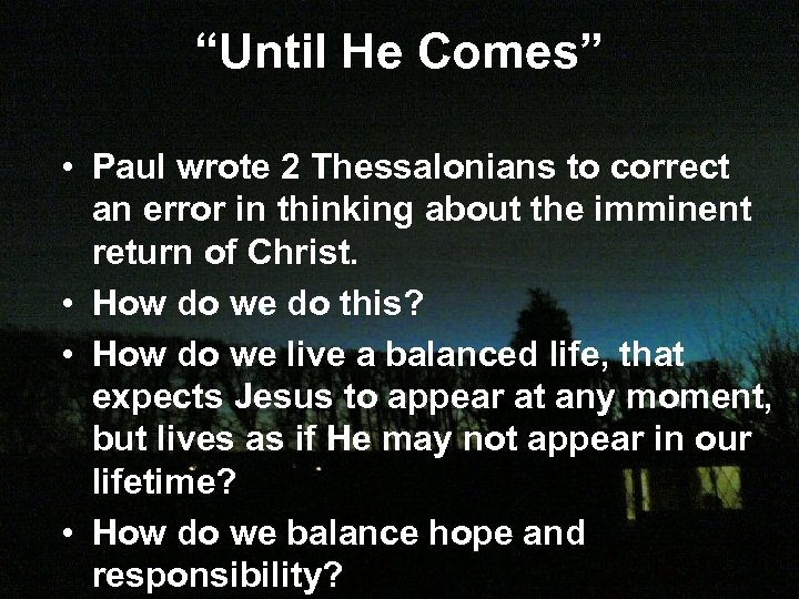 “Until He Comes” • Paul wrote 2 Thessalonians to correct an error in thinking