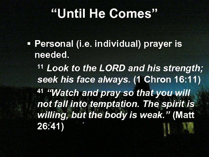 “Until He Comes” § Personal (i. e. individual) prayer is needed. 11 Look to