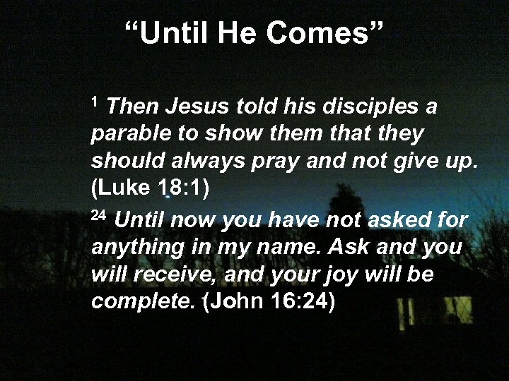 “Until He Comes” Then Jesus told his disciples a parable to show them that