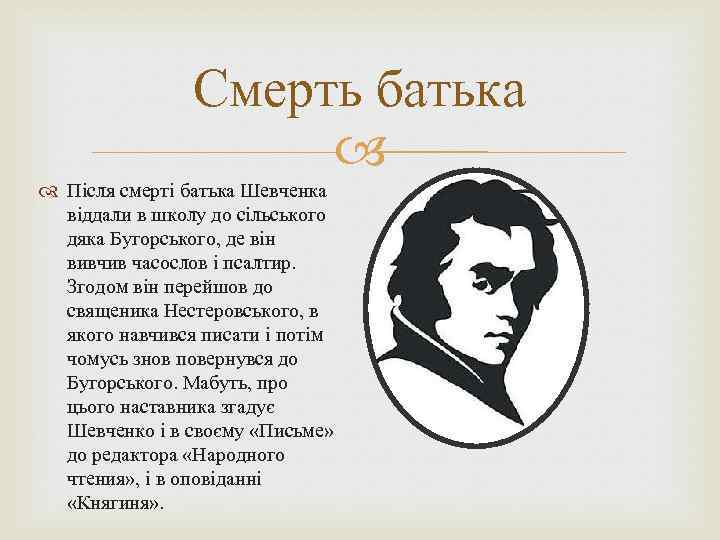 Смерть батька Після смерті батька Шевченка віддали в школу до сільського дяка Бугорського, де