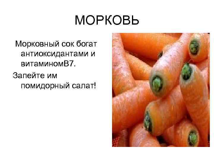 МОРКОВЬ Морковный сок богат антиоксидантами и витамином. В 7. Запейте им помидорный салат! 