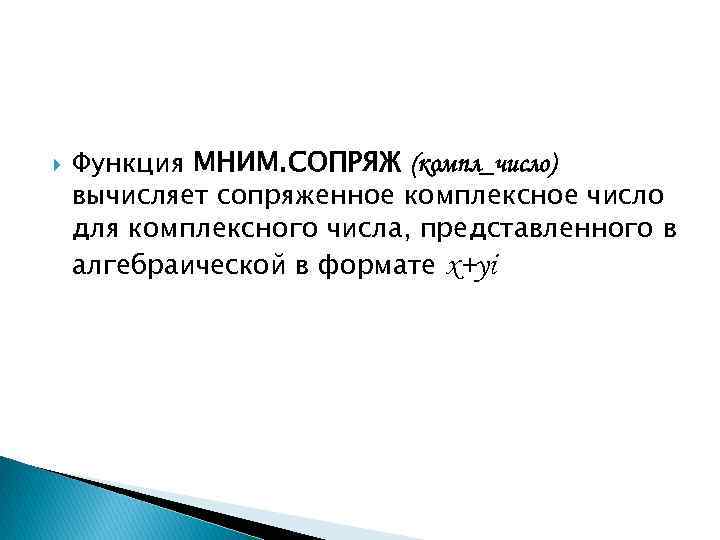  Функция МНИМ. СОПРЯЖ (компл_число) вычисляет сопряженное комплексное число для комплексного числа, представленного в