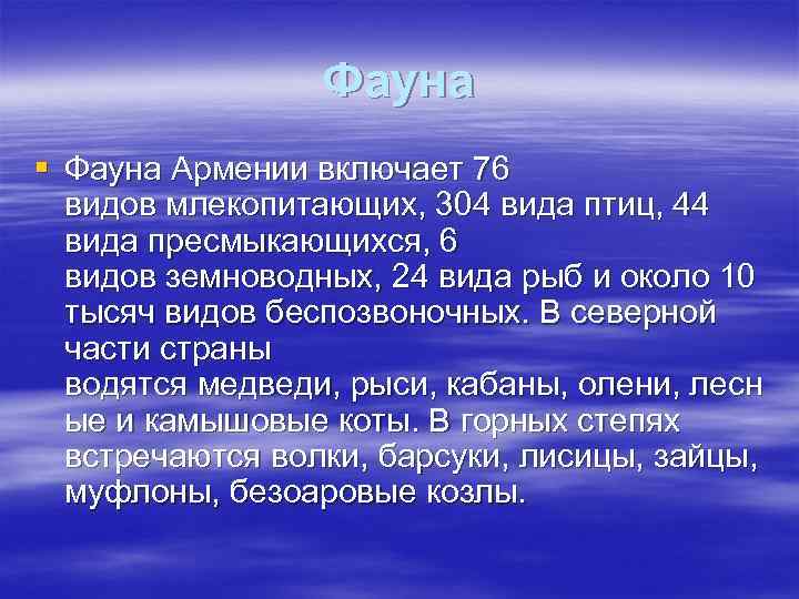 Фауна Армении включает 76 видов млекопитающих, 304 вида птиц, 44 вида пресмыкающихся, 6 видов